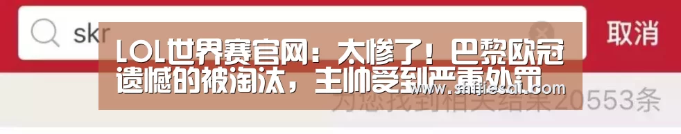 LOL世界赛官网:太惨了!巴黎欧冠遗憾的被淘汰,主帅受到严重处罚(图2) LOL世界赛官网